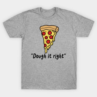 Dough It Right Pizza Pie Slice T-Shirt